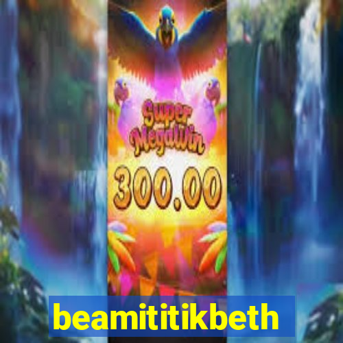 beamititikbeth