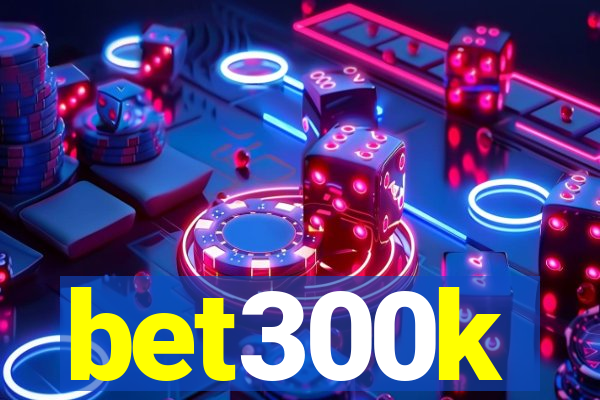 bet300k