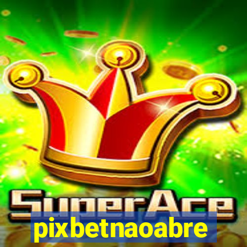 pixbetnaoabre